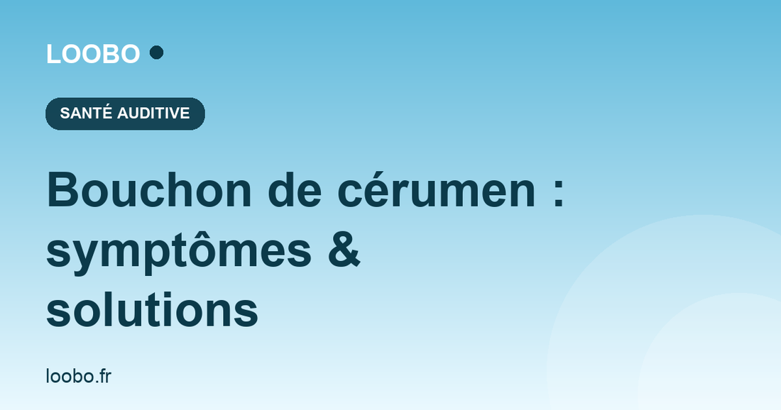 Bouchon de cérumen : symptômes et solutions — Loobo