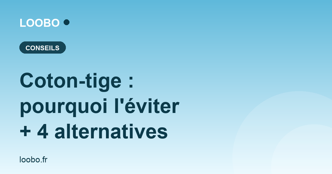 Coton-tige : pourquoi l'éviter et 4 alternatives — Loobo
