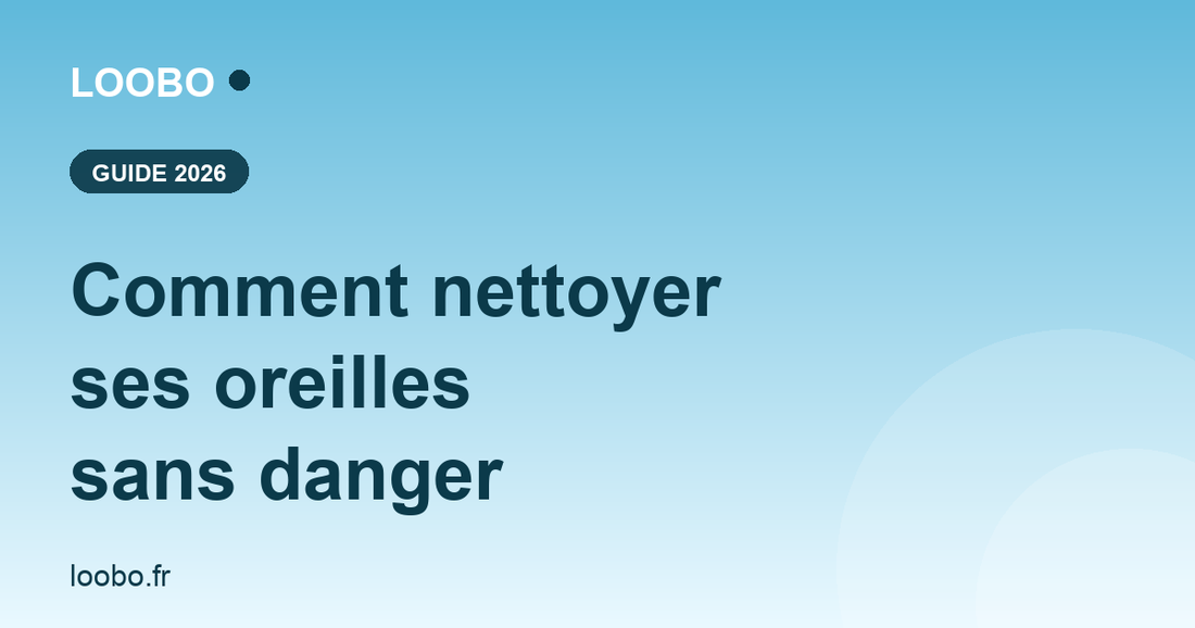 Comment nettoyer ses oreilles sans danger — guide Loobo