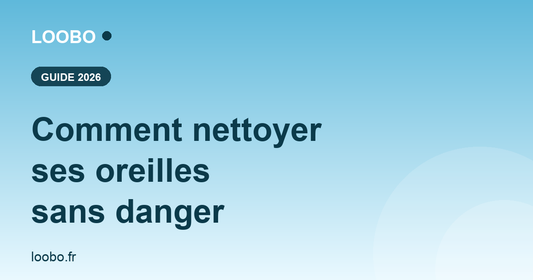 Comment nettoyer ses oreilles sans danger — guide Loobo